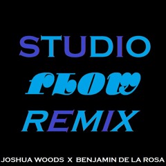 Studio Flow Remix. Joshua Woods X Benjamin De La Rosa