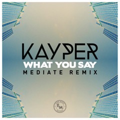 Kayper - What You Say (Mediate Remix)