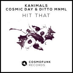 Kanimals , Cosmic Day, Ditto Mnml - Hit That (Original Mix) OUT NOW!!