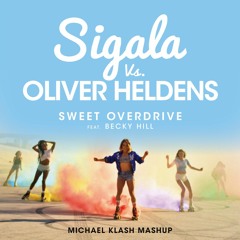 SIGALA Vs. OLIVER HELDENS Feat. BECKY HILL - Sweet Overdrive (Michael Klash MashUp)