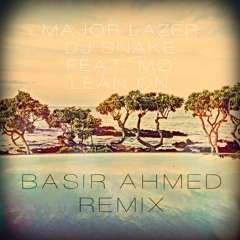 Major Lazer & DJ Snake  - Lean On (feat. MØ) (Basir Ahmed Remix)