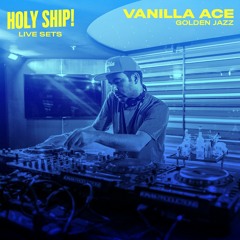 Holy Ship! 2016 Live Sets: Vanilla Ace (Golden Jazz)