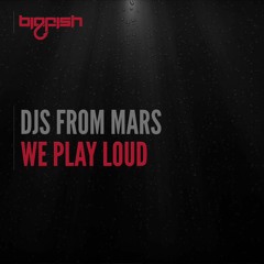Djs From Mars - We Play Loud (Original Mix) Out Now!