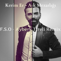 Kerim Er - Aşk Mezarlığı (F.S.O & Ayberk Tireli Remix)