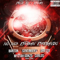 Banton , Ghetto , Sentimient , Myztah Gonzo , Carlos - No Nos Estaban Esperando