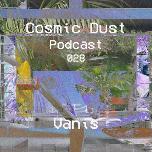 Cosmic Dust Podcast 028 - VANIS