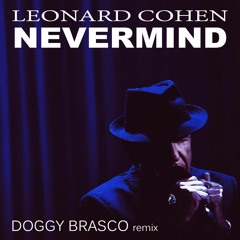NEVERMIND  . LEONARD COHEN  (Doggy Brasco remix)