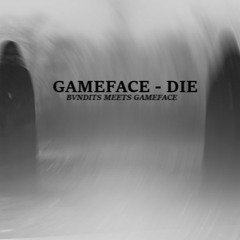 Gameface - DIE (BVNDITS edit)
