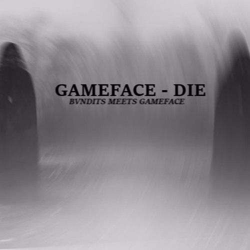 Gameface - DIE (BVNDITS edit)