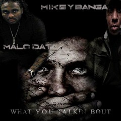 Malc Dat "What You Talkin Bout" ft Mikey Banga