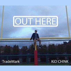 Out Here (ft. KiD CH!NK)