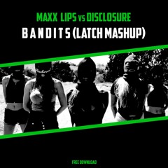 Maxx Lips vs Disclosure - Bandits (Latch Mashup)