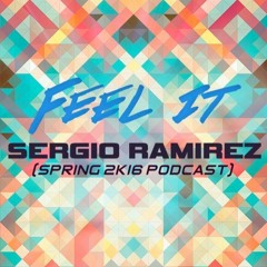 Sergio Ramirez - Feel It (Spring 2k16 Podcast)