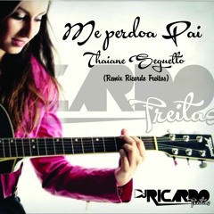 Thaiane Seguetto - Me Perdoa Pai (Ricardo Freitas Remix)