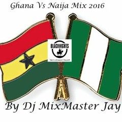 GHANA VS NAIJA MIX 2016 BY DJ MIXMASTER JAY