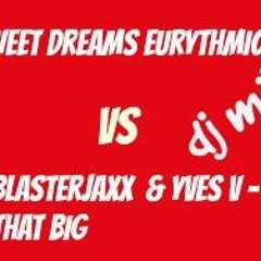 Sweet Dreams Eurythmics  vs Blasterjaxx &Yves v - That big ( Dj Mike mashup
