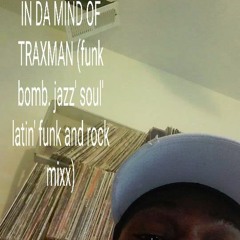IN DA MIND OF TRAXMAN (da Funk Bomb Jazz' Soul' Latin' Funk And Rock Mixx)free download