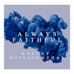 Always Faithful - Kalley Heiligenthal