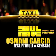 Osmani Garcia feat. Pitbull & Sensato-El Taxi (Soulwave Remix)