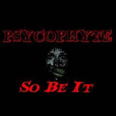 Psycophyte - So Be It