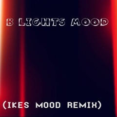 B-Light's Mood- (Ikes Mood Remix)