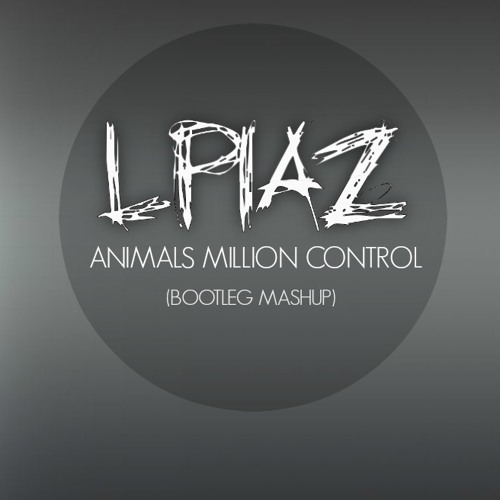 LPiaz - Animals Millions Control (Bootleg Mashup)
