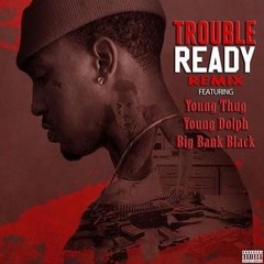 Trouble Ready (Remix) Feat. Young Thug, Young Dolph & Big Bank Black (