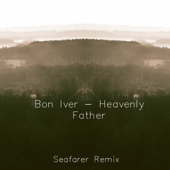 Bon Iver - Heavenly Father (Seafarer Remix)