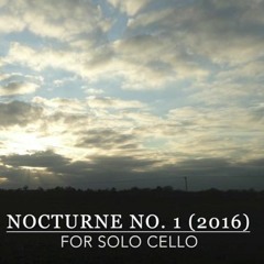 Nocturne No. 1 For Solo Cello (2016) - Cellist: Rachel Shakespeare