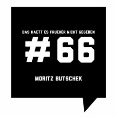 Das Haett Es Frueher Nicht Gegeben #66 Moritz Butschek