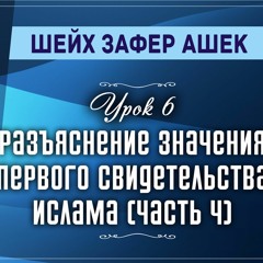 Шейх Зафер Ашек - Урок 6.(часть 4) Разъяснение Значения Первого Свидетельства Ислама