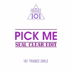 Produce 101 - Pick Me (Seal Clear Edit)