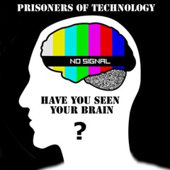 Available now !!! HAVE YOU SEEN YOUR BRAIN - Prisoners of Technology