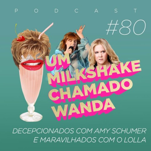 #80 - Decepcionados com Amy Schumer e maravilhados com o Lollapalooza