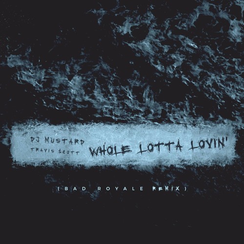 DJ Mustard feat. Travis Scott - Whole Lotta Lovin' (Bad Royale Remix)