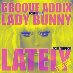 Groove Addix Ft Lady Bunny Lately (Wayne Numan Radio Edit)