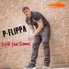 P-FLIPPA - Still The Same (Produced by LILZhp)