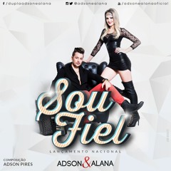Adson E Alana - Sou Fiel ( Lancamento Fevereiro 2016 Sertanejo - Forro - Eletronico )