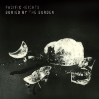 Pacific Heights - Buried By The Burden (Ft. Louis Baker)