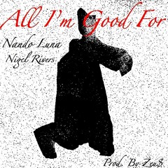 All I'm Good For (Nando Luna x Nigel Rivers)