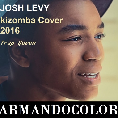 JOSH LEVI - Trap Queen Kizomba 2016  by Armandocolor