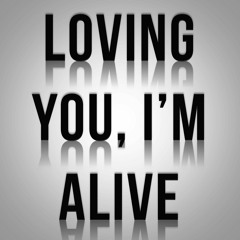 Loving You, I'm Alive