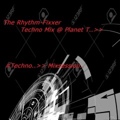The Rhythm-Fixxer @ Planet T..>> Techno Mix session