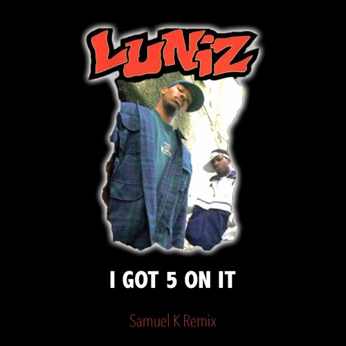 Stream Luniz - I Got 5 On It (Samuel K Remix) by Samuel K | Listen online  for free on SoundCloud