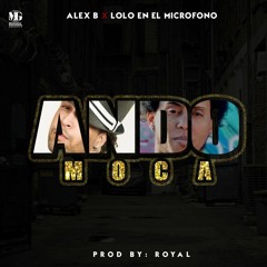 Alex B Feat. Lolo El Microfono - Ando Moca (Prod. L'Royal)