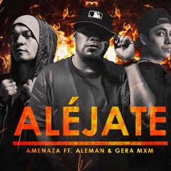 ALEJATE -AMENAZA FT. GERA MXM/ALEMAN