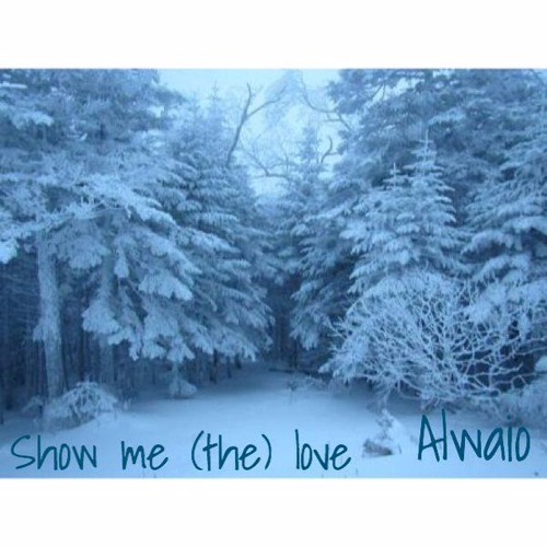 Show Me (the) Love - Alwaio