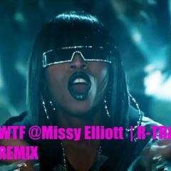 WTF - @MISSY ELLIOT   R-Trax Remix