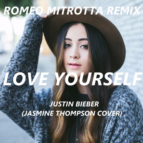 Stream Justin Bieber - Love Yourself (Jasmine Thompson Cover) (Romeo  Mitrotta Remix) by Romeo Mitrotta | Listen online for free on SoundCloud