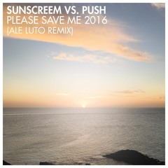 Sunscreem vs. Push - Please save me 2016 (Ale Luto bootleg remix)